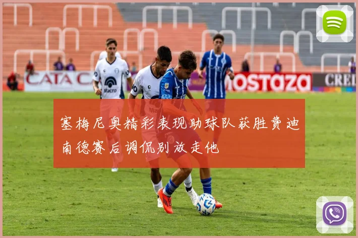 塞梅尼奥精彩表现助球队获胜费迪南德赛后调侃别放走他